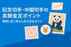 記念切手・中国切手の高額査定ポイント｜相場と高く売るための完全ガイド