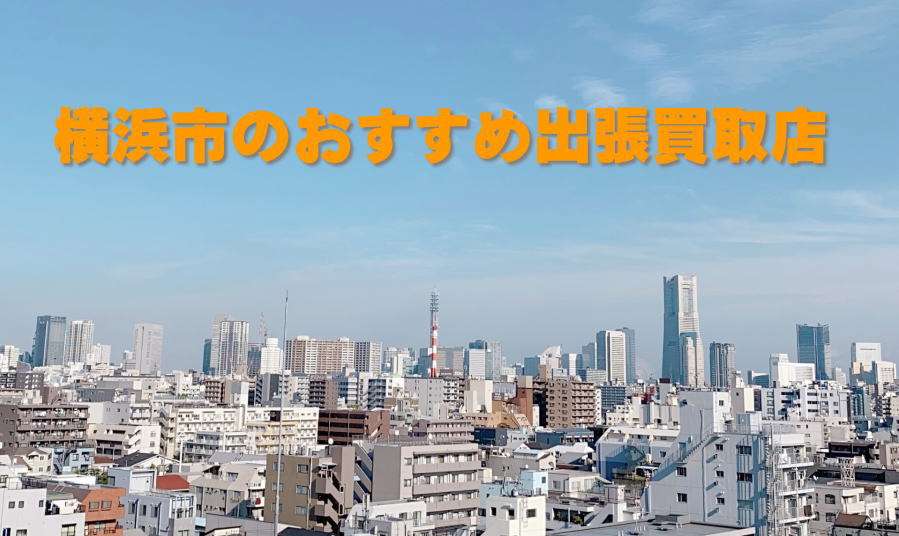 横浜エリア専門のおすすめ出張買取業者3選|お持ち込み不要