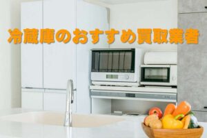 冷蔵庫のおすすめ買取業者