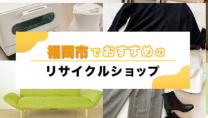 福岡市でおすすめリサイクルショップ