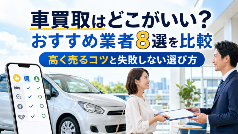 車買取はどこがいい？おすすめ業者8選を比較｜高く売るコツと失敗しない選び方